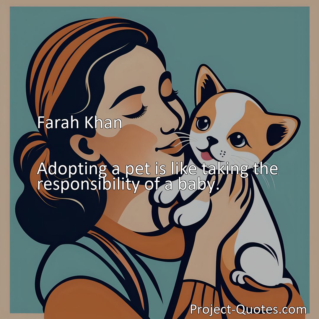 Freely Shareable Quote Image Adopting a pet is like taking the responsibility of a baby.