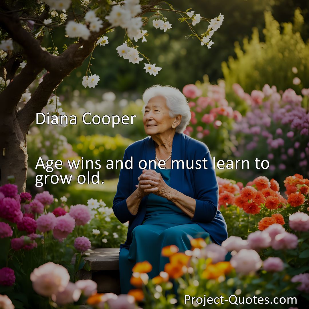 Freely Shareable Quote Image Age wins and one must learn to grow old.