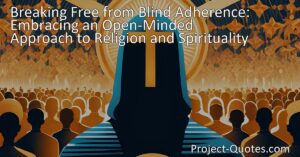 Embrace an open-minded approach to religion and spirituality for personal growth. Break free from blind adherence to narrow beliefs and explore new possibilities. Foster tolerance