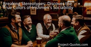 Breaking Stereotypes: Discover the True Colors of Irishmen's Sociability. Irishmen are warm