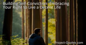 Discover the process of building self-conviction and embracing your right to live a decent life. Explore the universal journey towards self-worth and learn how to shape your life for the better.
