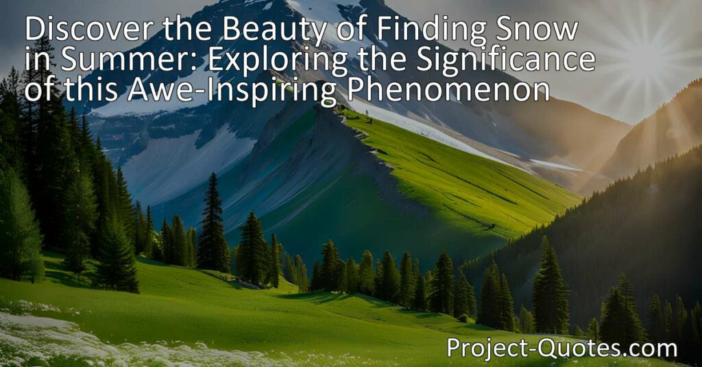 Discover the Beauty of Finding Snow in Summer: Explore the Significance of this Remarkable Phenomenon