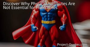 Meta Description: Discover why physical attributes are not essential for hero roles. Explore the qualities that define a true hero