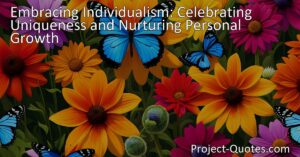 Embrace Your Uniqueness and Nurture Personal Growth. Celebrate Individualism to Thrive and Contribute. Find Your Own Path and Lead a Fulfilling Life.