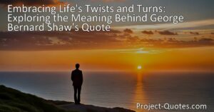 Discover the meaning behind George Bernard Shaw's quote. Embrace life's twists and turns. Explore how time shapes our experiences. Everything happens to everybody sooner or later.