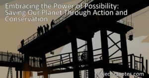 Embracing the Power of Possibility: Save our Planet through Action and Conservation. Learn how individual actions