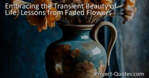 Discover the lessons of life through faded flowers. Embrace the transient beauty and cherish every moment. Find joy in the present. Let go of the past.