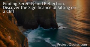 Discover the significance of finding moments of retreat and reflection in nature. Explore the serenity and insights gained from sitting on a cliff.