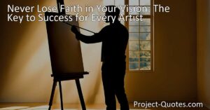 Discover the key to success for every artist: never lose faith in your vision. In the face of doubts