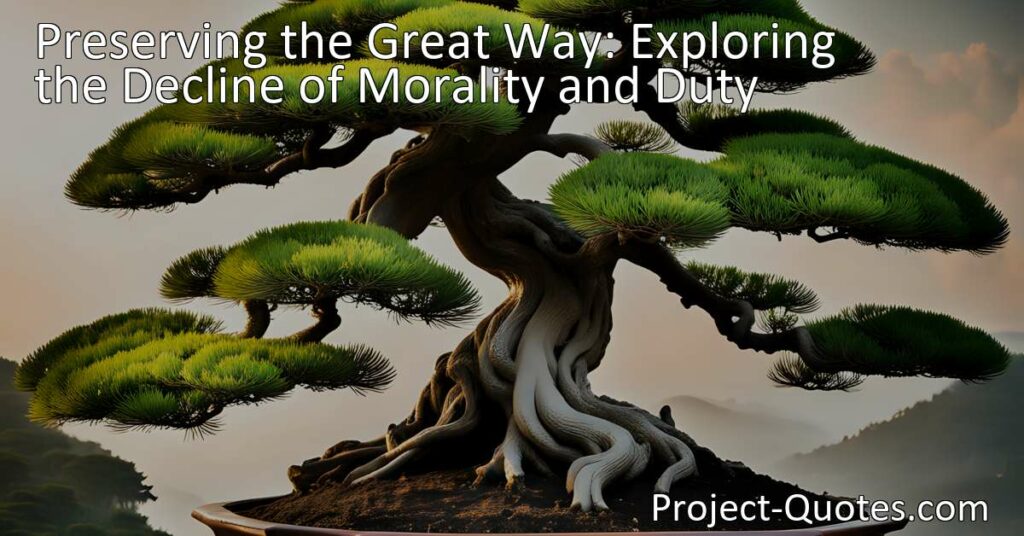Preserving the Great Way: Explore the decline of morality and duty in society and the consequences of its demise. Learn about the impact of intelligence