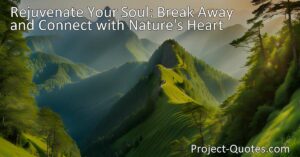 Rejuvenate Your Soul: Break away and connect with nature's heart to find peace