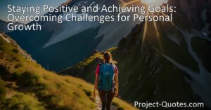 Looking for tips on staying positive and achieving your goals? Overcome challenges and embrace personal growth with these practical strategies. Stay positive