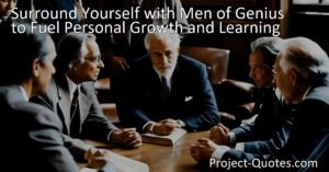 Looking to Fuel Your Personal Growth and Learning? Surround Yourself with Men of Genius! Tap into their knowledge