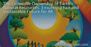 Meta description: Explore the concept of collective ownership of Earth's natural resources and its potential implications for a fair and sustainable future. Discover the advantages and challenges of redistributing resource ownership for the benefit of all.