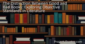 Discover the Distinction Between Good and Bad Books | Uncover Objective Standards in Literature | Learn How to Distinguish Quality Books for Maximum Reading Enjoyment and Growth | Explore the Difference in Writing Style