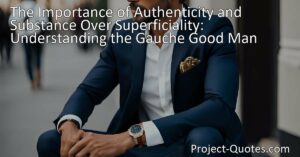 Discover the beauty of authenticity over superficiality. Understand why choosing substance over style sets a good man apart. Explore the importance of truth in a world focused on appearances.