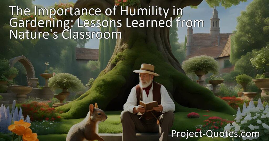 Discover the significance of humility in gardening as nature's ultimate teacher. Learn valuable lessons