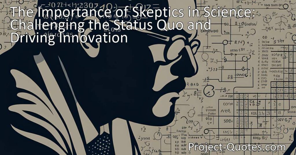 Discover the Role of Skeptics in Science: Driving Innovation and Challenging Established Ideas. Learn how skeptics strengthen scientific knowledge.