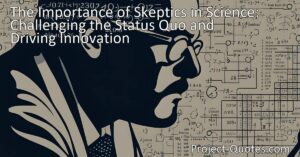 Discover the Role of Skeptics in Science: Driving Innovation and Challenging Established Ideas. Learn how skeptics strengthen scientific knowledge.