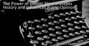 Uncover the influential role of gossip in shaping history and public opinion. Explore the consequences