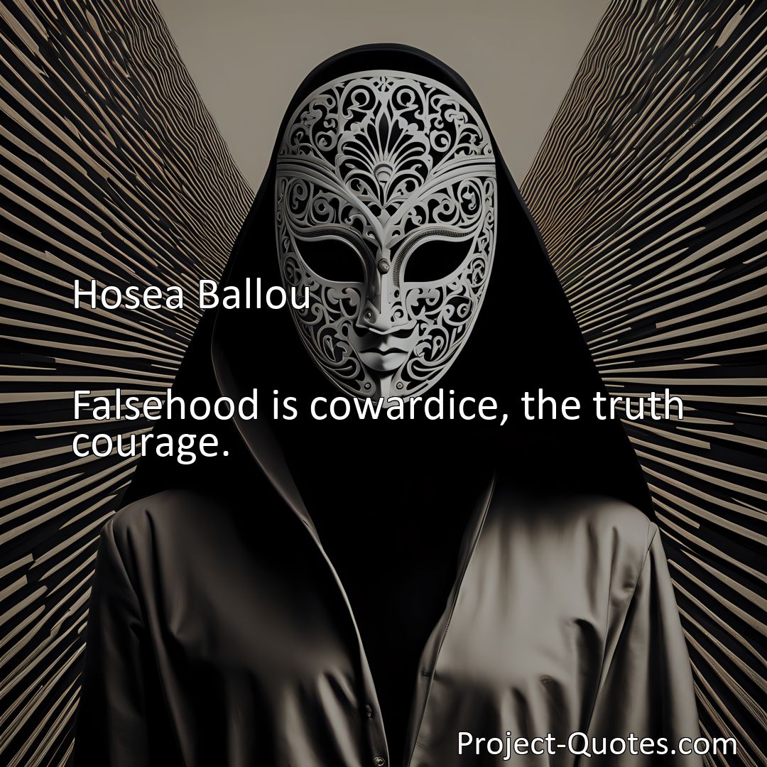 Freely Shareable Quote Image Falsehood is cowardice, the truth courage.