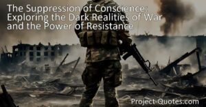 Discover the dark realities of war & the power of resistance. Explore the suppression of conscience in times of conflict. Uncover the implications & alternatives to violence. Stifling the Voice of Conscience in War.