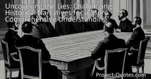 Uncover the Lies: Challenging Historical Narratives for a True Understanding. Discover the biases and distortions in history