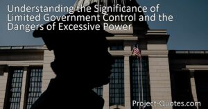 Discover the importance of limited government control and the dangers of excessive power. Explore historical examples and the benefits of individual freedom in creating a balanced society.