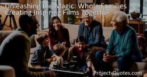 Unleashing the Magic: Experience the Power of Family-made Films. These inspiring works of art unite whole families