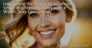 Unleash the Power of Smiles! Brighten Someone's Day with a Genuine Smile. Find out why a sincere smile is so sexy