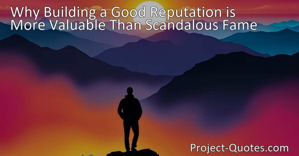 Discover why building a good reputation is more valuable than scandalous fame. Learn how prioritizing authenticity