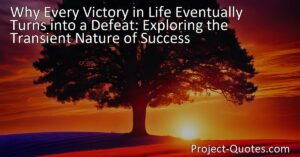 Discover why every victory in life eventually turns into a defeat. Explore the transient nature of success and learn valuable lessons for personal growth.