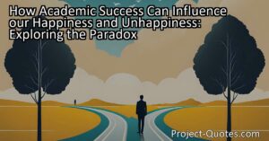 Discover how academic success can impact our happiness and why we sometimes engage in actions that make us unhappy. Explore the paradox and learn how to align your choices with true happiness.