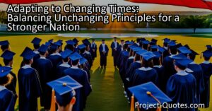 Adapting to Changing Times: Balancing Unchanging Principles for a Stronger Nation. Discover the importance of adjusting to change while holding onto unchanging principles for a brighter future. Adaptation and steadfastness go hand in hand.