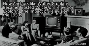 How Anchors like Walter Cronkite Became Trusted Voices on Television: Exploring the Impact of Television in the 1950s