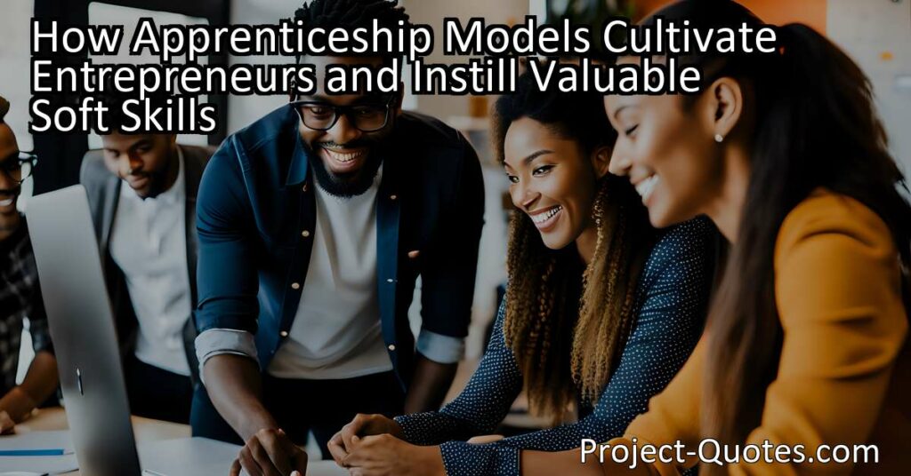 The apprenticeship model not only provides practical experience and knowledge but also instills valuable soft skills that are crucial for entrepreneurship. Through hands-on learning and collaboration with experienced professionals