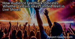 The audience's feedback during live shows is crucial in determining whether certain jokes landed well. Their laughter