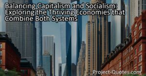 Many successful economies today thrive through a fusion of both capitalism and socialism. By balancing the advantages of capitalism with the principles of socialism