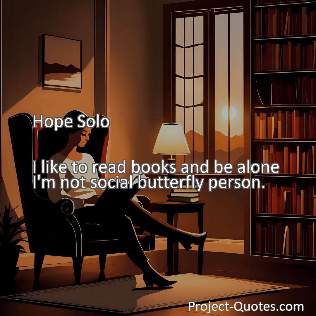 Freely Shareable Quote Image I like to read books and be alone I'm not social butterfly person.