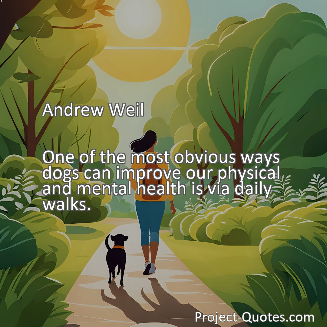 Freely Shareable Quote Image One of the most obvious ways dogs can improve our physical and mental health is via daily walks.