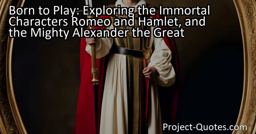 Explore the immortal characters Romeo and Hamlet