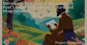 Uncover the delicate balance between nature and imagination in poetry. Learn how to borrow from nature respectfully and create authentic nature-inspired poetry. Explore the power of observation