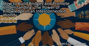 Build Bridges and Promote Understanding with Knowledge | Embrace diversity