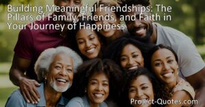 Building Meaningful Friendships: Discover the Pillars of Family
