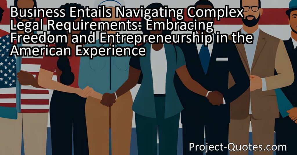 The title "Business Entails Navigating Complex Legal Requirements: Embracing Freedom and Entrepreneurship in the American Experience" explores the importance of freedom and entrepreneurship in America. Starting and running a business comes with its own challenges