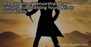 The Dangers of Censorship: Censors Risk Shielding Young Minds from Reality