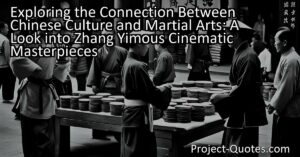 Exploring the Connection Between Chinese Culture and Martial Arts: A Look into Zhang Yimou's Cinematic Masterpieces