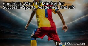 Unlock your full potential with the "Coming to Win" mindset for success in sports