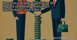 Conscious Trade: Examining the Impact of Money on Human Connections and Ethics. Explore the effects of trade on relationships and ethical behavior