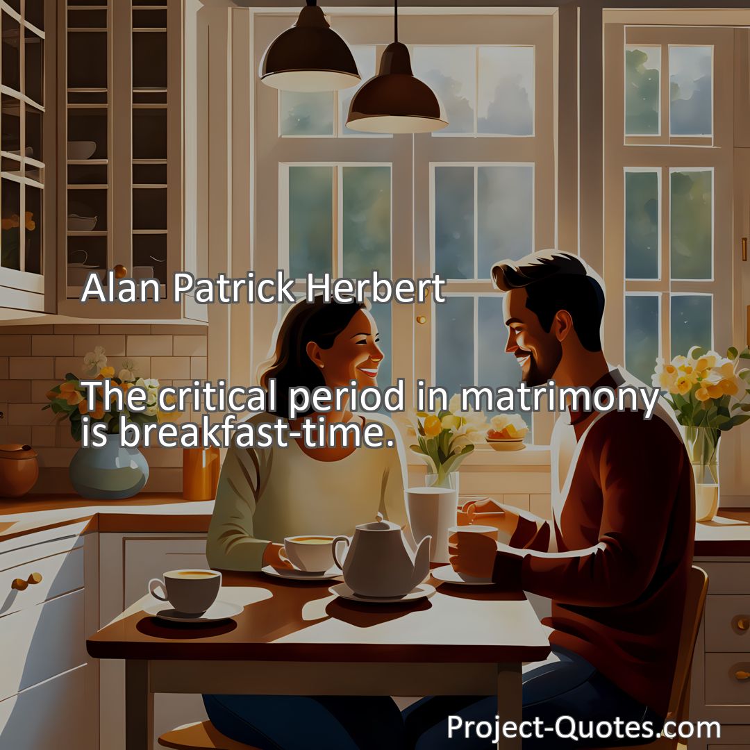 Freely Shareable Quote Image The critical period in matrimony is breakfast-time.